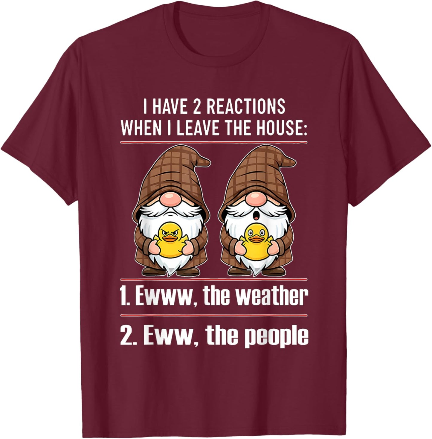 I Have 2 Reactions When I Leave The House Ewww The Weather T-Shirt - T-Shirt | Maroon