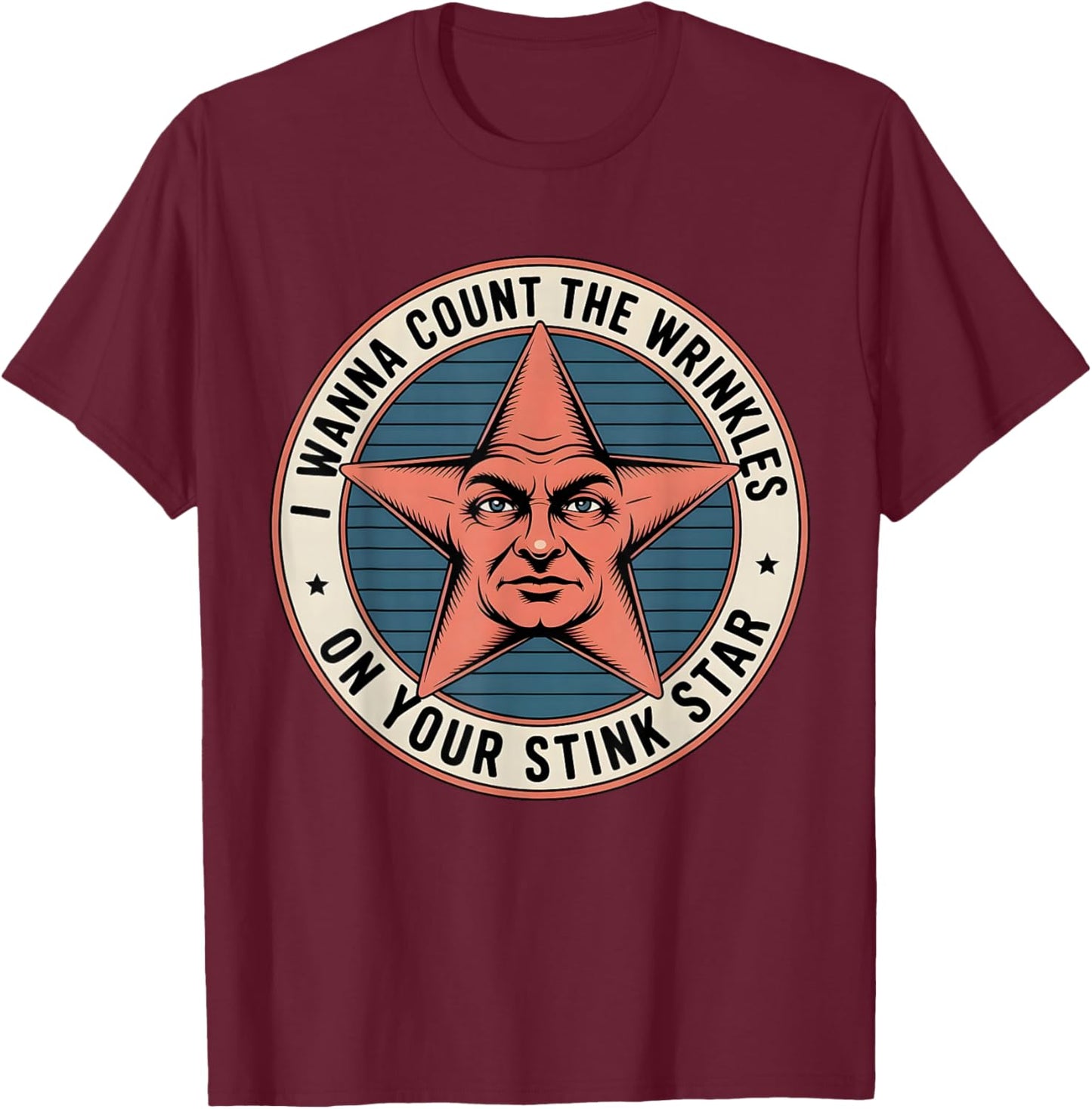 I Wanna Count The Wrinkles On Your Stink Star Men Women T-Shirt - T-Shirt | Maroon