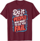 Do It for The People Who Want to See You Fail T-Shirt - T-Shirt | Maroon