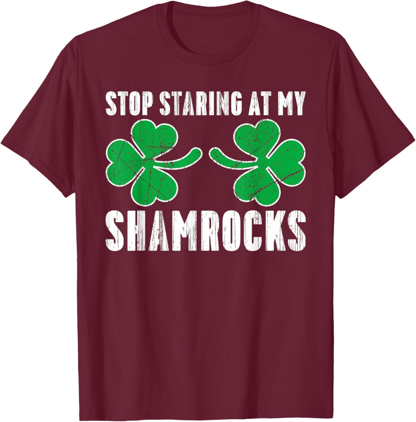 Stop Staring At My Shamrocks St. Patricks Day Adult Humor T-Shirt - T-Shirt | Maroon