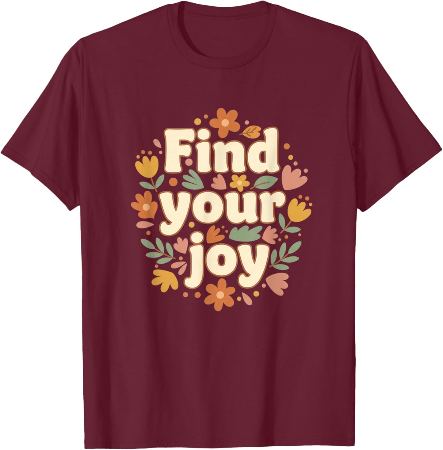 Find Your Joy Floral Wellness Nature Inspirational Design T-Shirt - T-Shirt | Maroon