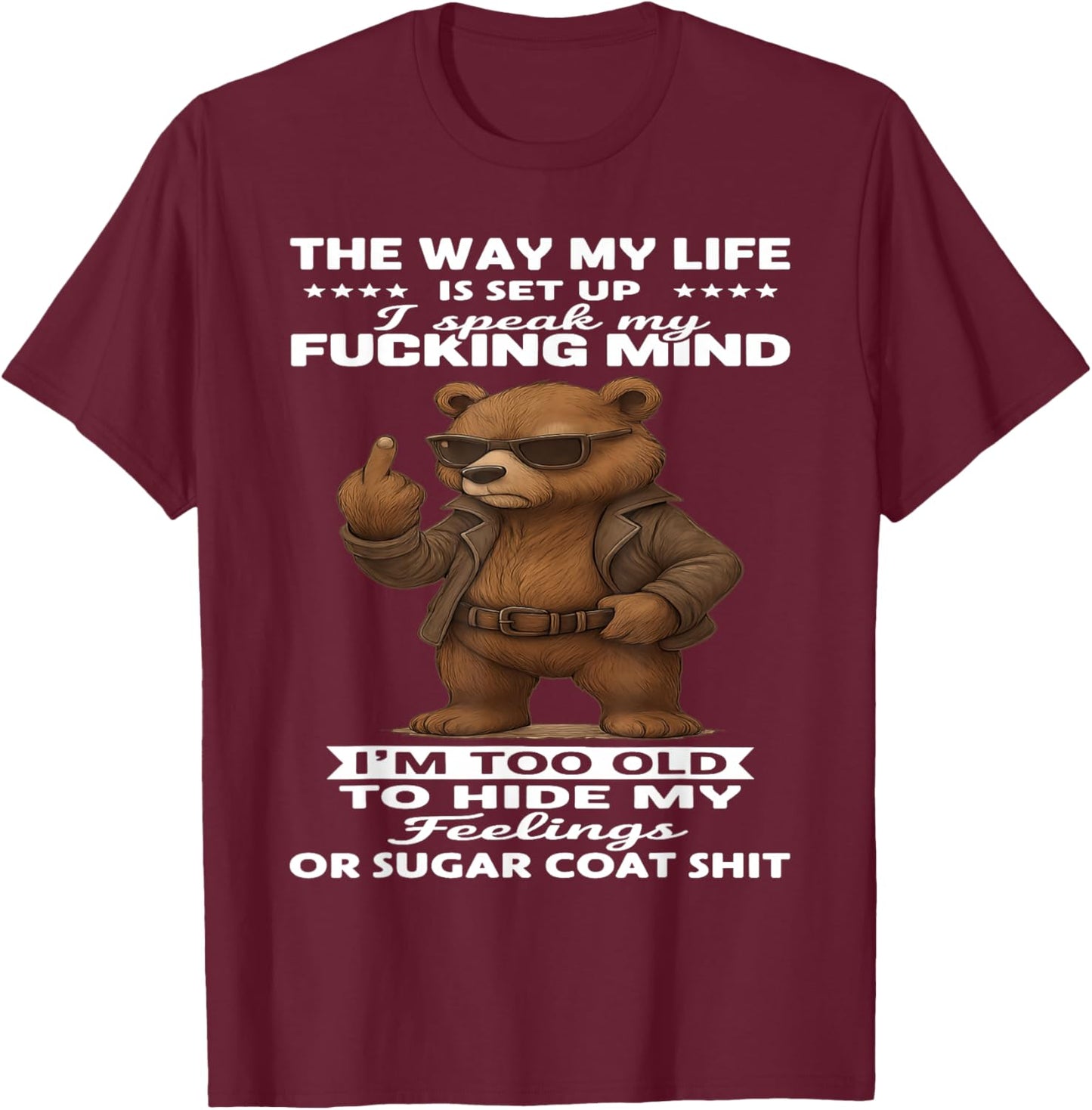 Bear The Way My Life is Set Up I Speak My Fucking Mind T-Shirt - T-Shirt | Maroon