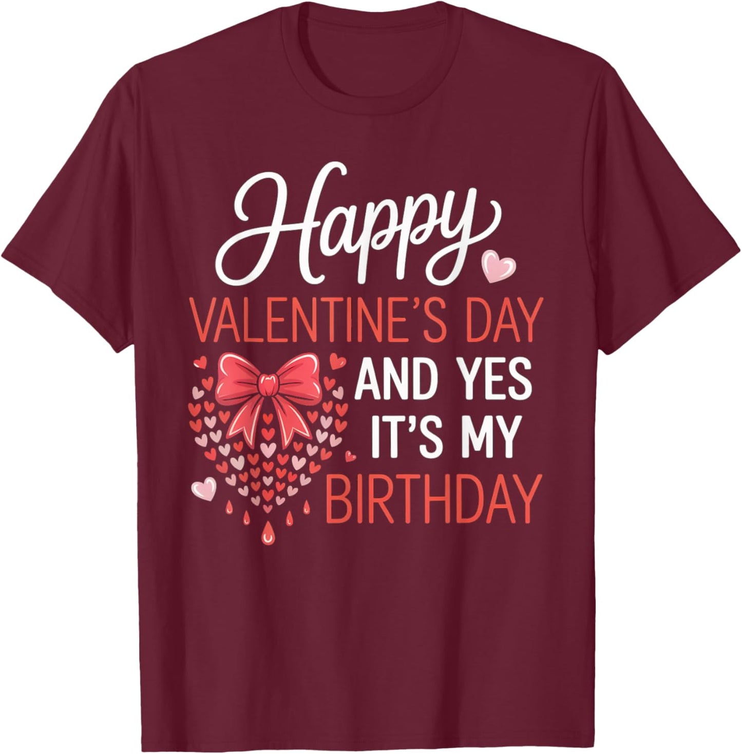 Happy Valentines Day and Yes It’s My Birthday Hearts Bow T-Shirt - T-Shirt | Maroon