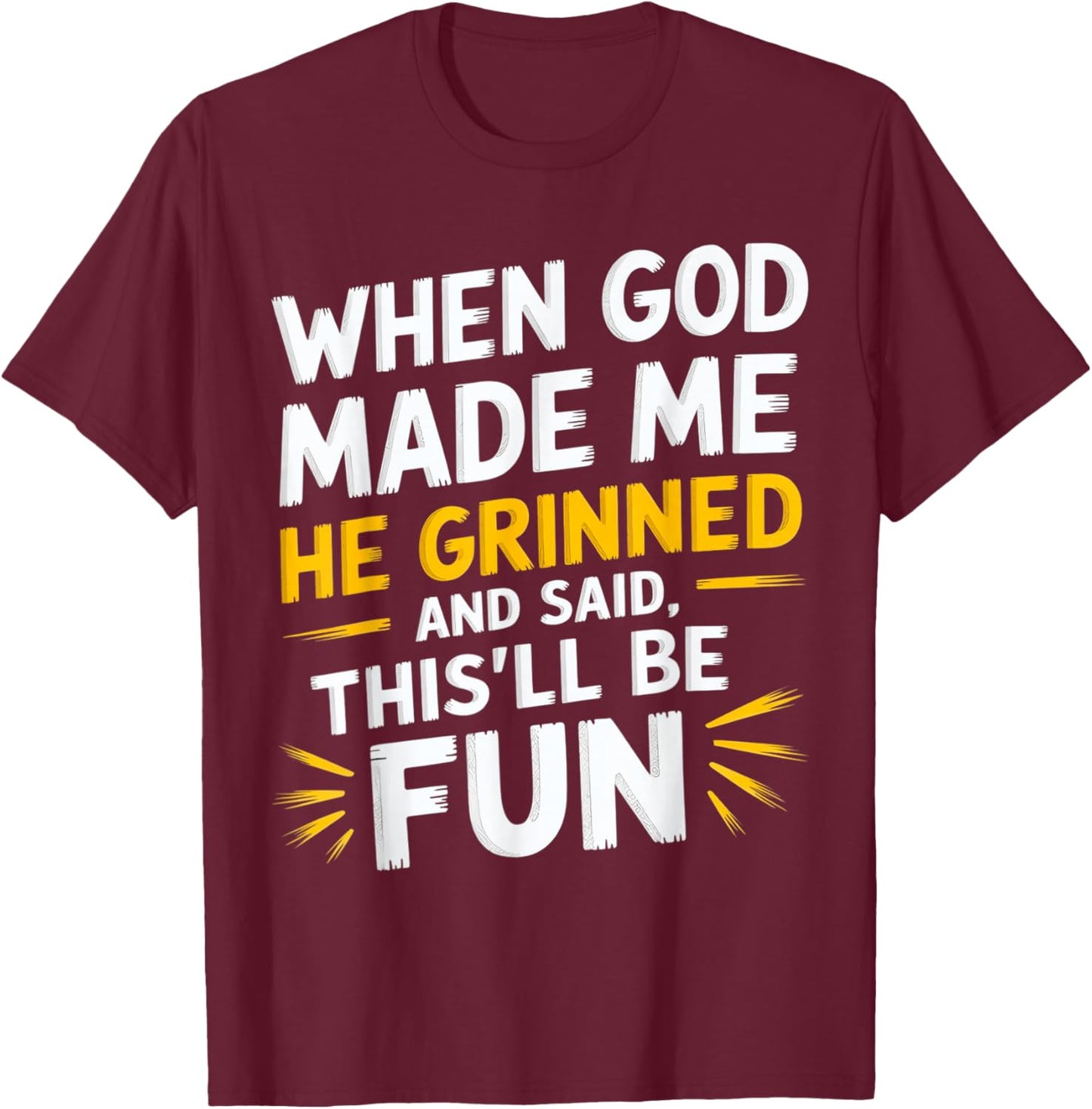 When God Made Me He Grinned and Said Funny Sarcastic Saying T-Shirt - T-Shirt | Maroon