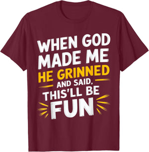 When God Made Me He Grinned and Said Funny Sarcastic Saying T-Shirt - T-Shirt | Maroon