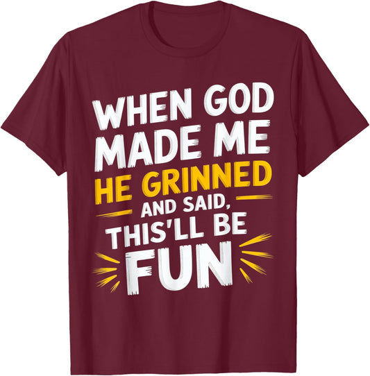 When God Made Me He Grinned and Said Funny Sarcastic Saying T-Shirt - T-Shirt | Maroon