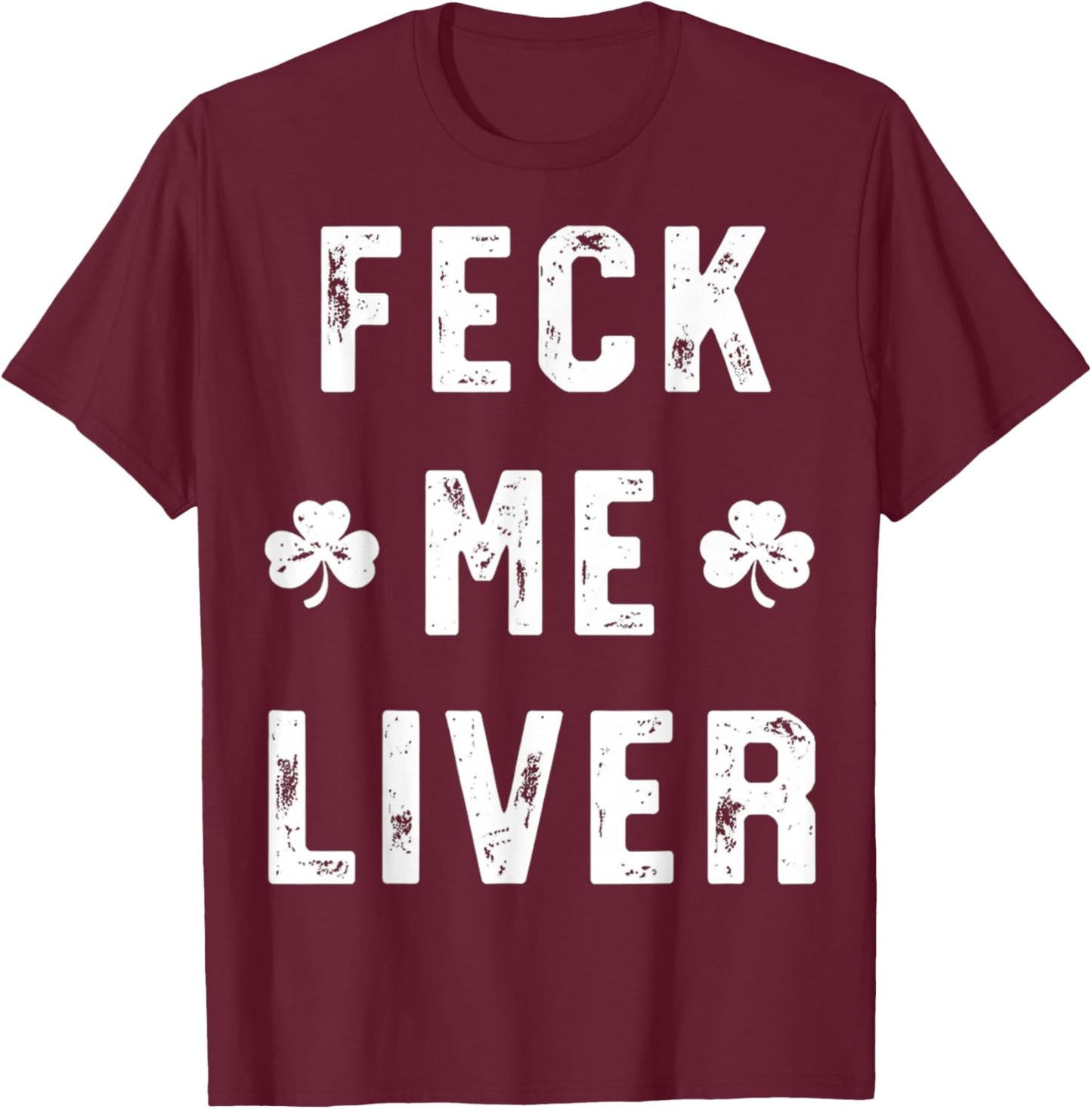 Feck Me Liver Shirts Funny St Patricks Day Drinking Lover T-Shirt - T-Shirt | Maroon