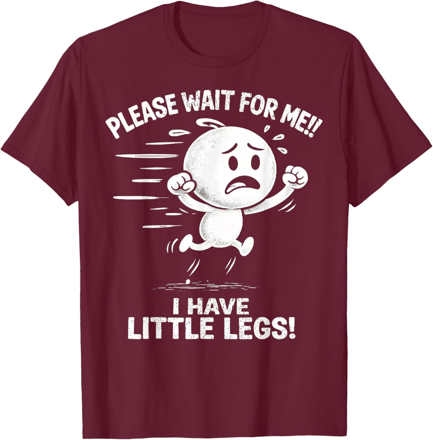Wait for Me, I Have Little Legs Funny Short Legs T-Shirt - T-Shirt | Maroon