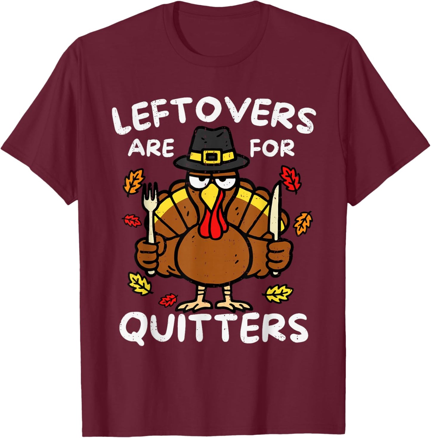 Leftovers are for Quitters Funny Thanksgiving Turkey Family T-Shirt - T-Shirt | Maroon