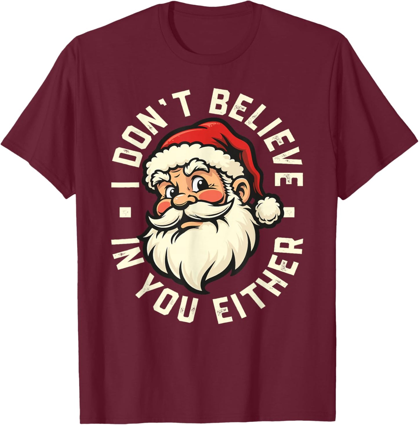 I Don't Believe in You Either - Santa T-Shirt - T-Shirt | Maroon