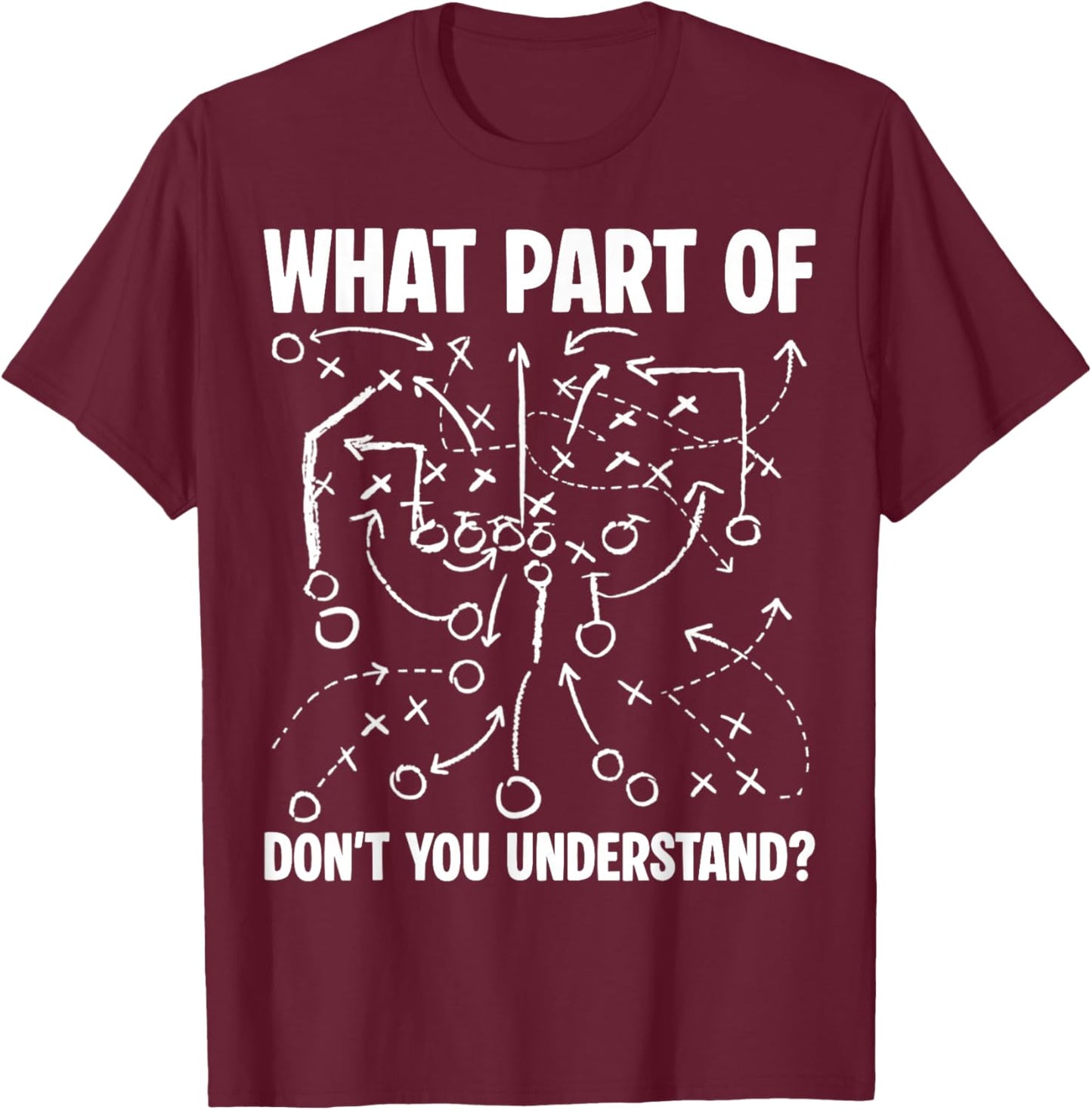 What Part of Don't You Understand Funny Football Play Design T-Shirt - T-Shirt | Maroon