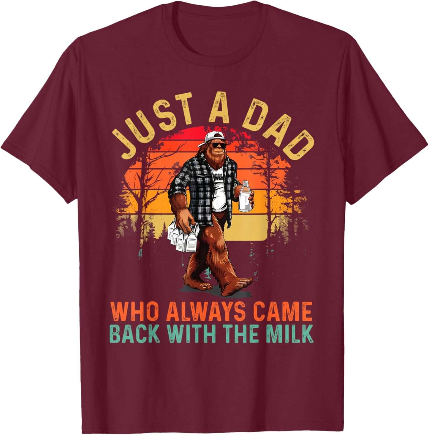 Just A Dad Who Always Came Back with The Milk Bigfoot Papa T-Shirt - T-Shirt | Maroon