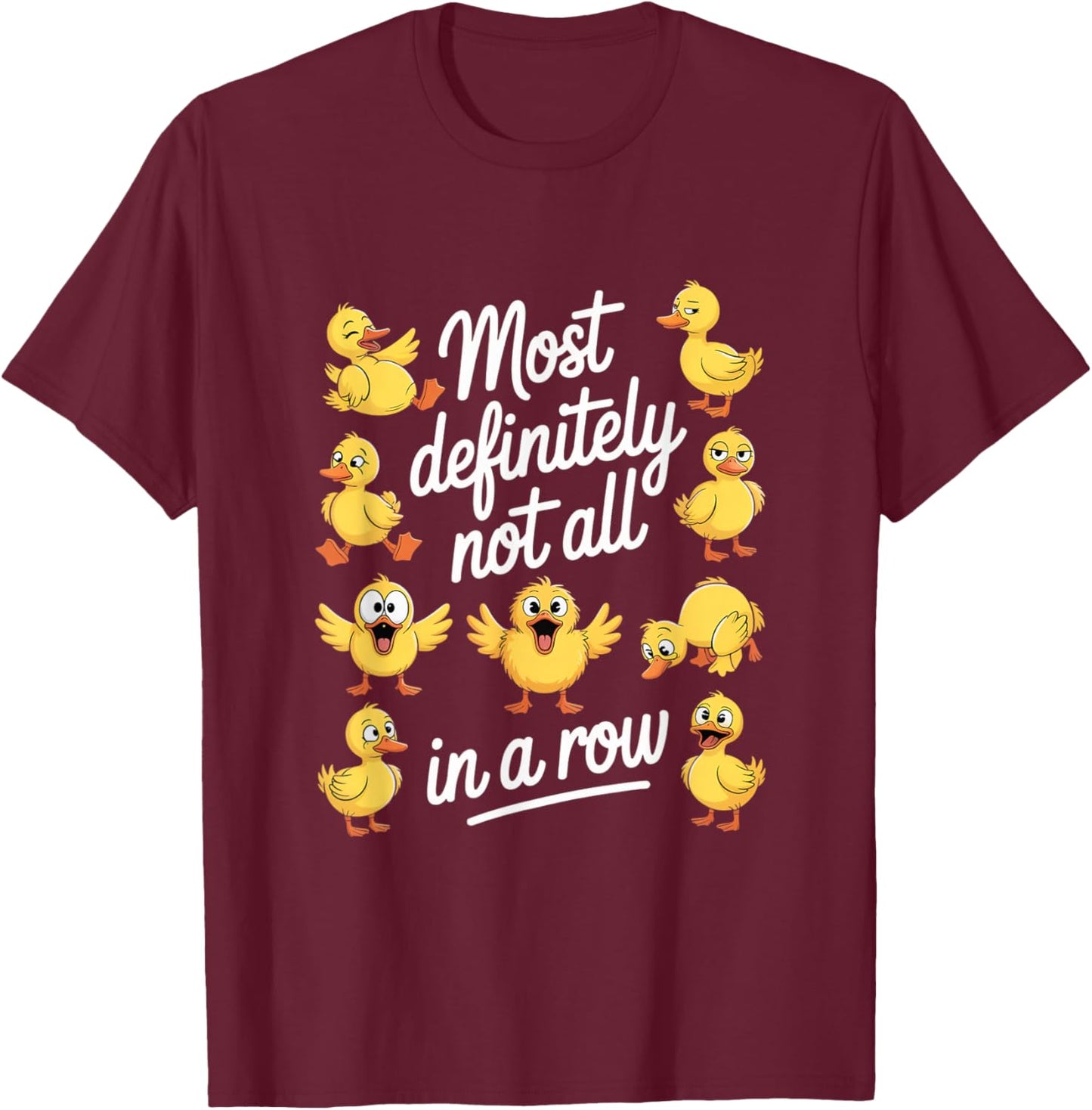 Most Definitely Not All in A Row Funny Crazy Ducks T-Shirt - T-Shirt | Maroon