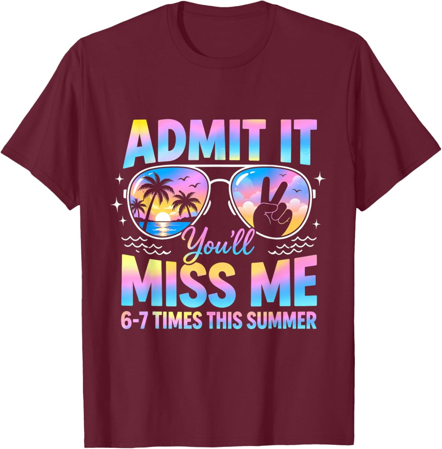 Admit It You’ll Miss me 6-7 Times This Summer Funny Last Day T-Shirt - T-Shirt | Maroon
