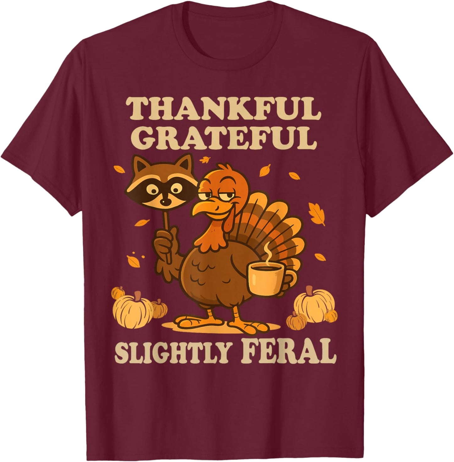 Thankful Grateful Slightly Feral Raccoon Turkey Autumn Fall T-Shirt - T-Shirt | Maroon