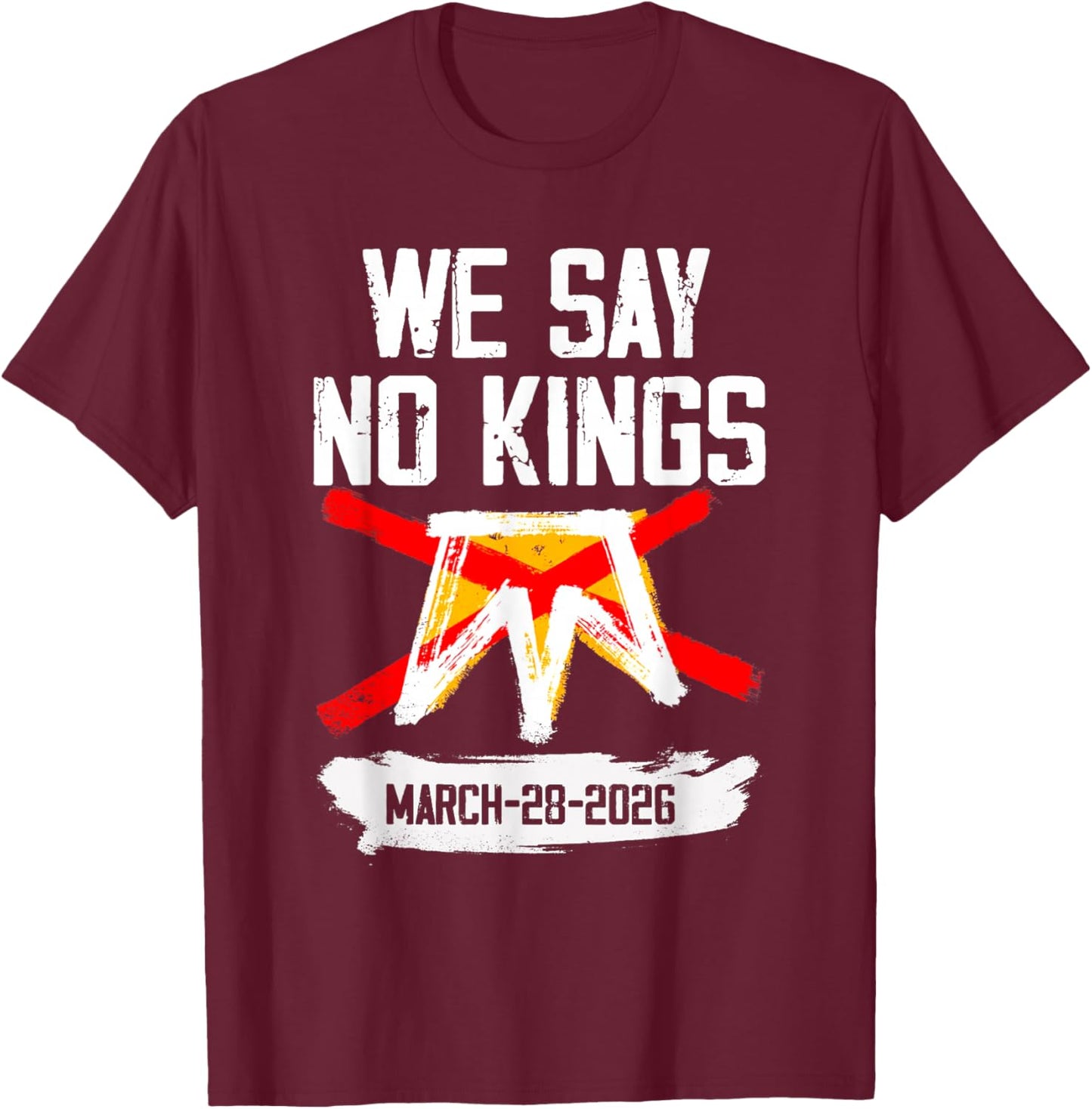 No Kings Shirt We Say No Kings March 28 2026 T-Shirt - T-Shirt | Maroon