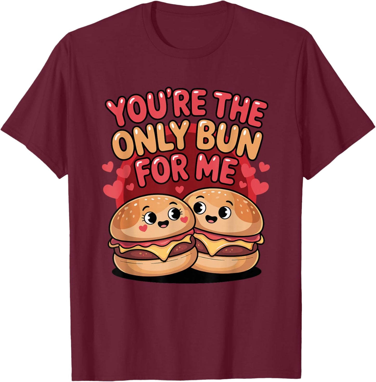 You're The Only Bun for Me Cute Burger Valentine Days T-Shirt - T-Shirt | Maroon