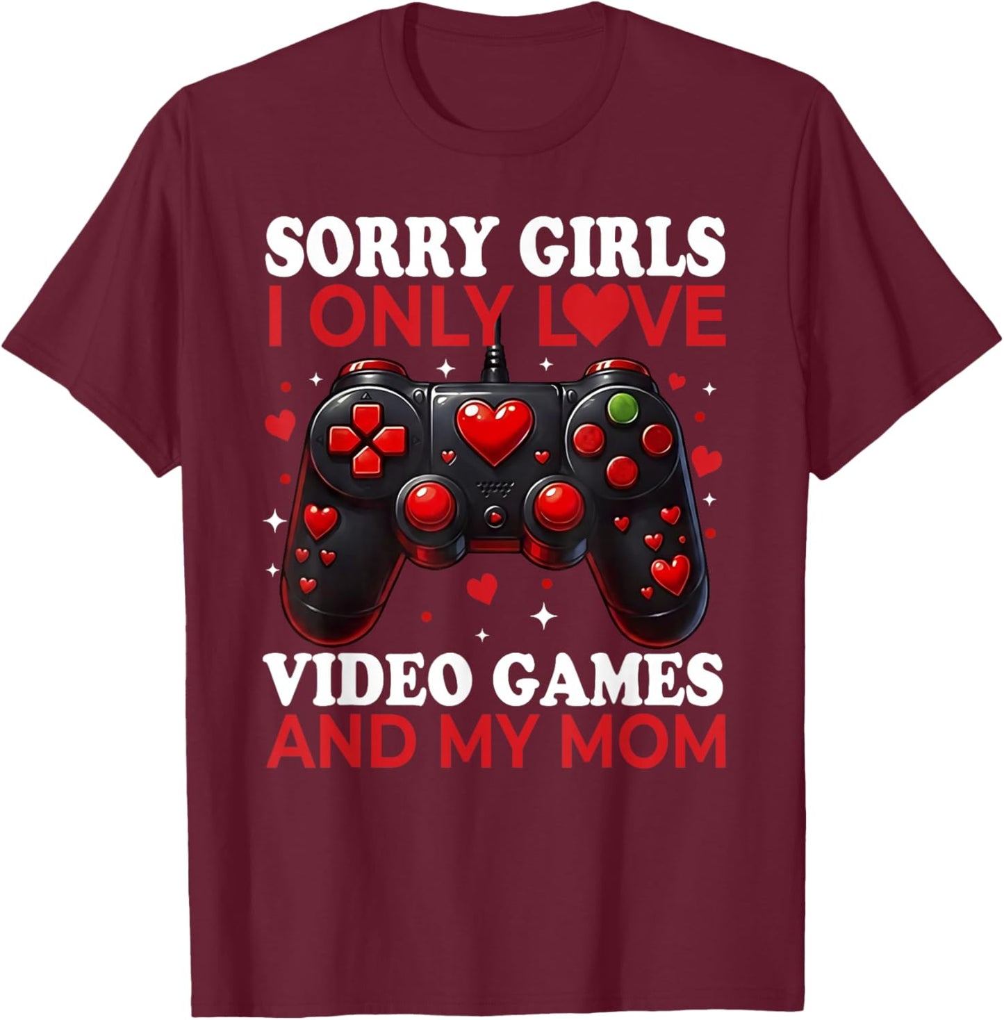 Sorry Girls I Only Love Video Games and My Mom Valentine Boy T-Shirt - T-Shirt | Maroon