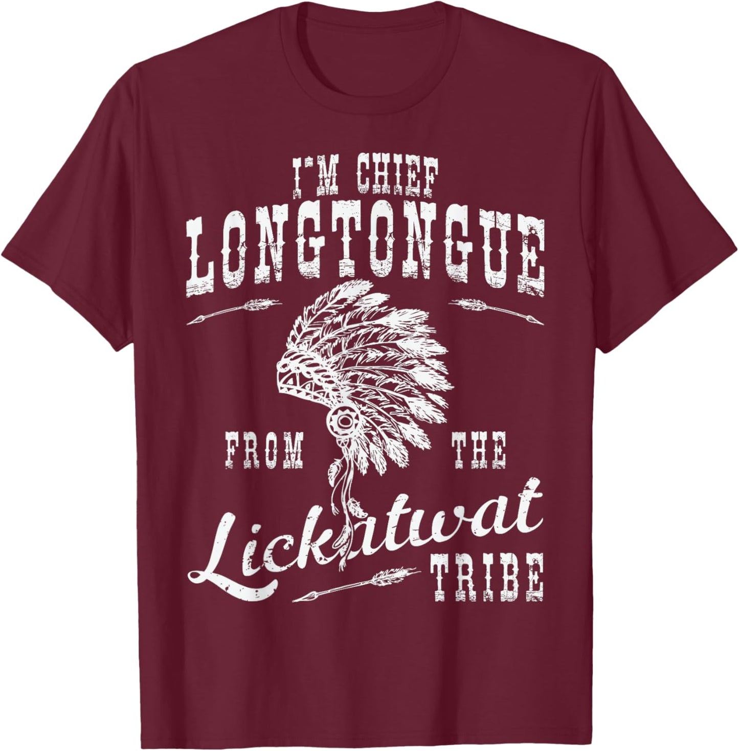 I'm Chief Longtongue from The Lickatwat Tribe Tribal Humor T-Shirt - T-Shirt | Maroon