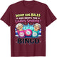 What Has Balls and Keeps The Ladies Smiling Bingo Lovers T-Shirt - T-Shirt | Maroon