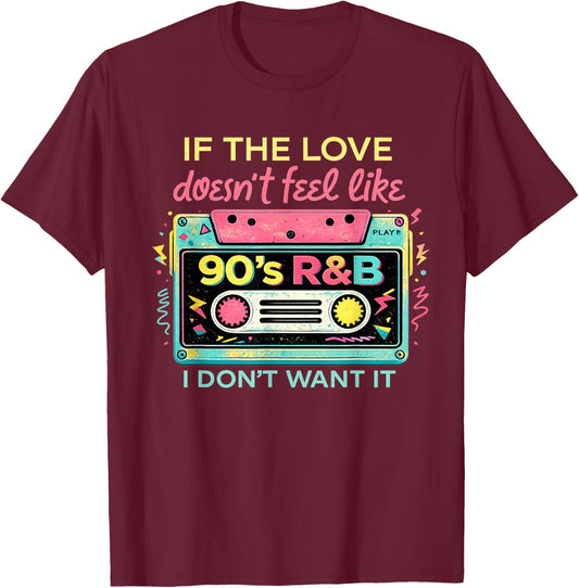If The Love Doesn't Feel Like 90's R&B Music I Don't Want It T-Shirt - T-Shirt | Maroon