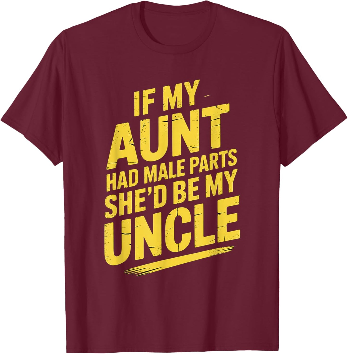 If My Aunt Had Male Parts She'd Be My Uncle T-Shirt - T-Shirt | Maroon