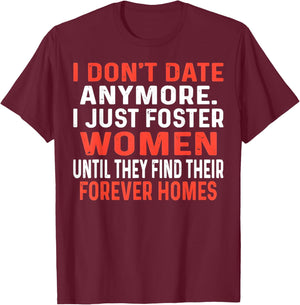 I Don't Date Anymore I Just Foster Women Until They Find T-Shirt - T-Shirt | Maroon