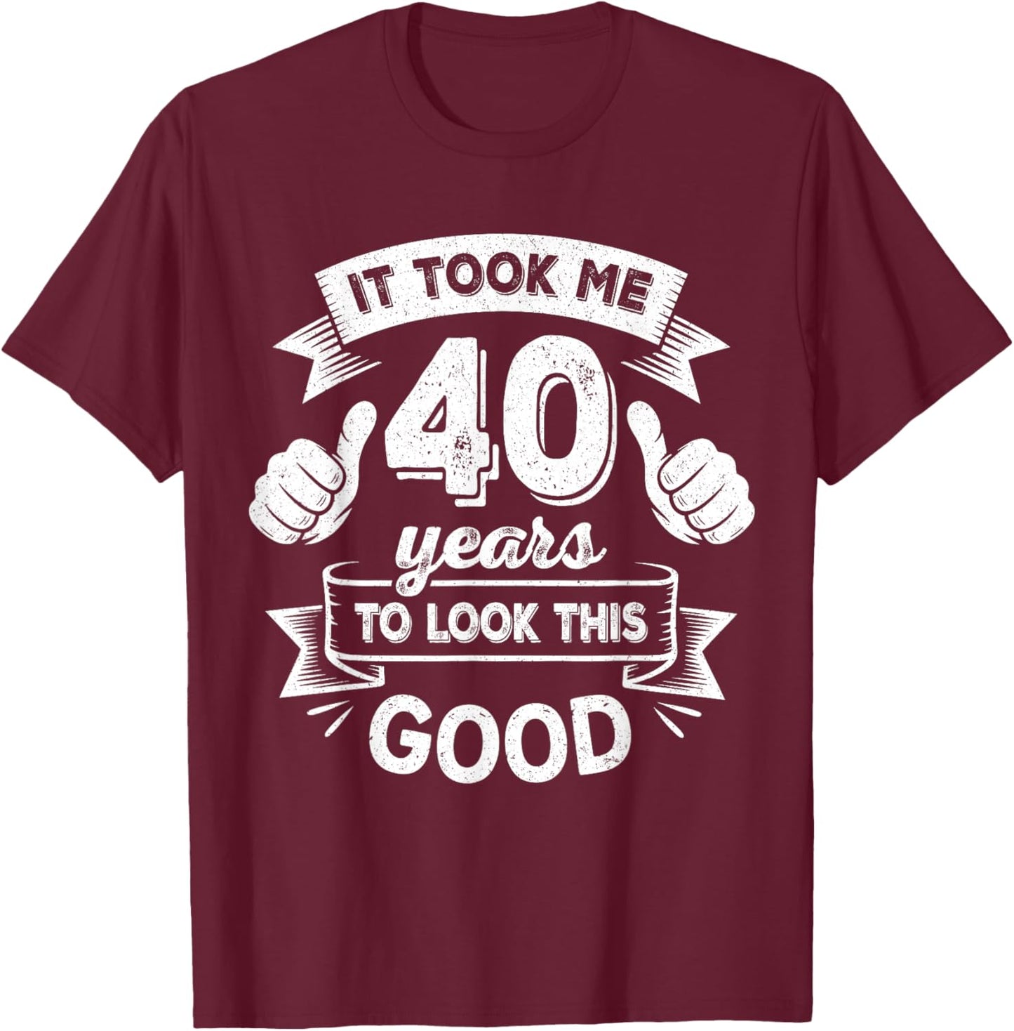 It Took Me 40 Years to Look This Good 40th Birthday Gift Men T-Shirt - T-Shirt | Maroon