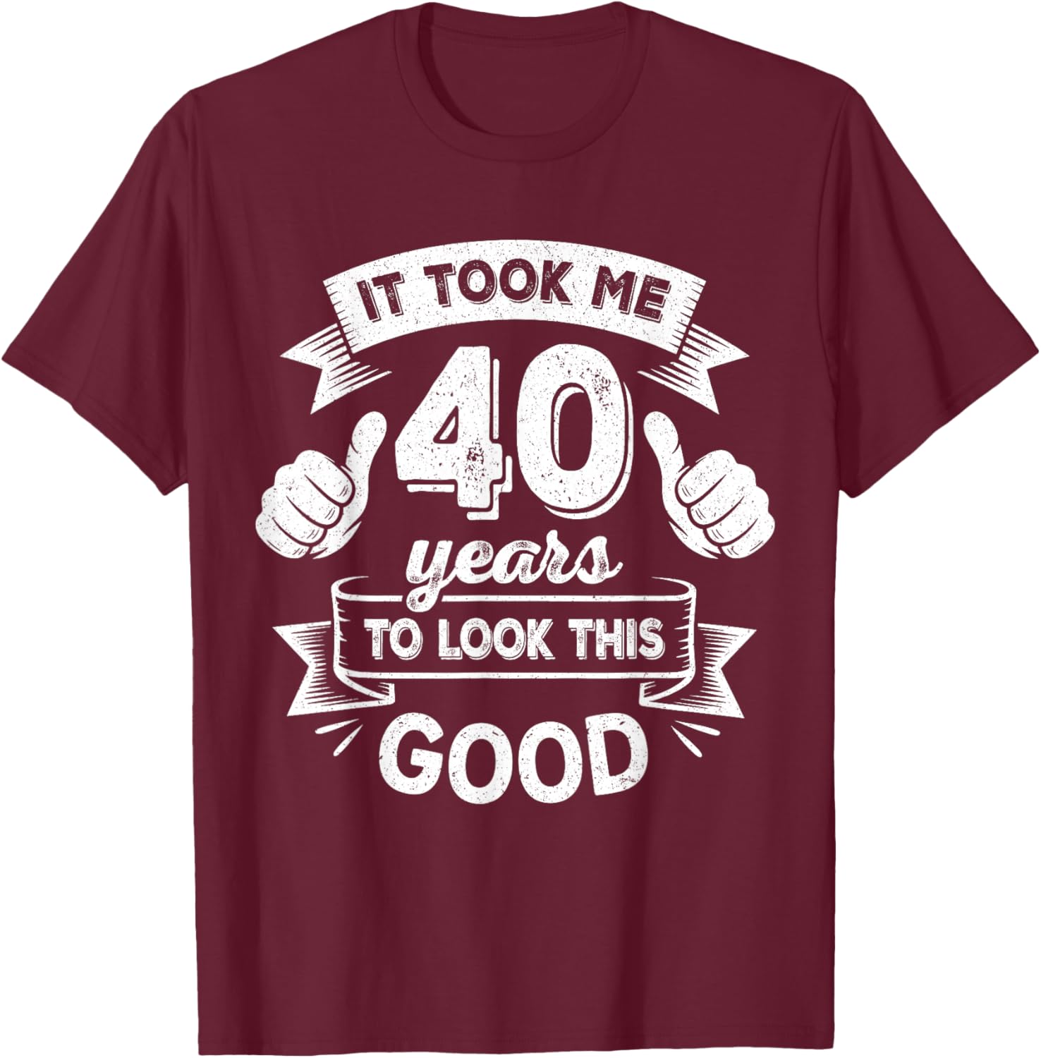 It Took Me 40 Years to Look This Good 40th Birthday Gift Men T-Shirt - T-Shirt | Maroon