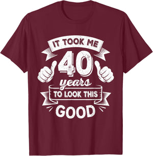 It Took Me 40 Years to Look This Good 40th Birthday Gift Men T-Shirt - T-Shirt | Maroon
