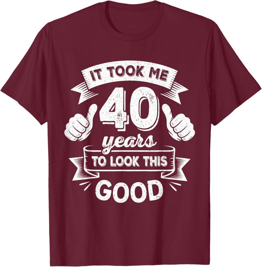 It Took Me 40 Years to Look This Good 40th Birthday Gift Men T-Shirt - T-Shirt | Maroon