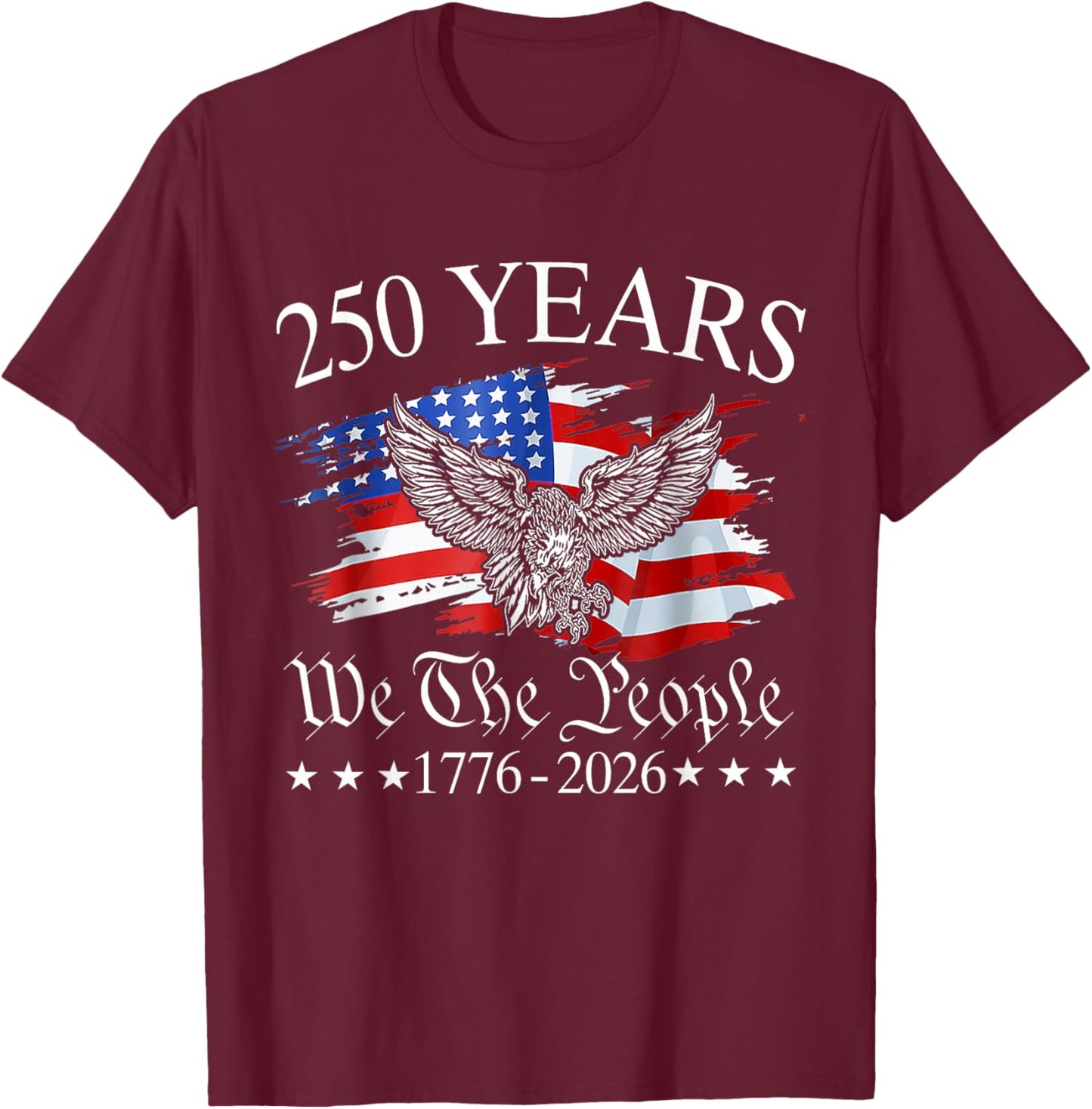 Eagle and Flag 250 Years 1776-2026 250th Birthday T-Shirt - T-Shirt | Maroon