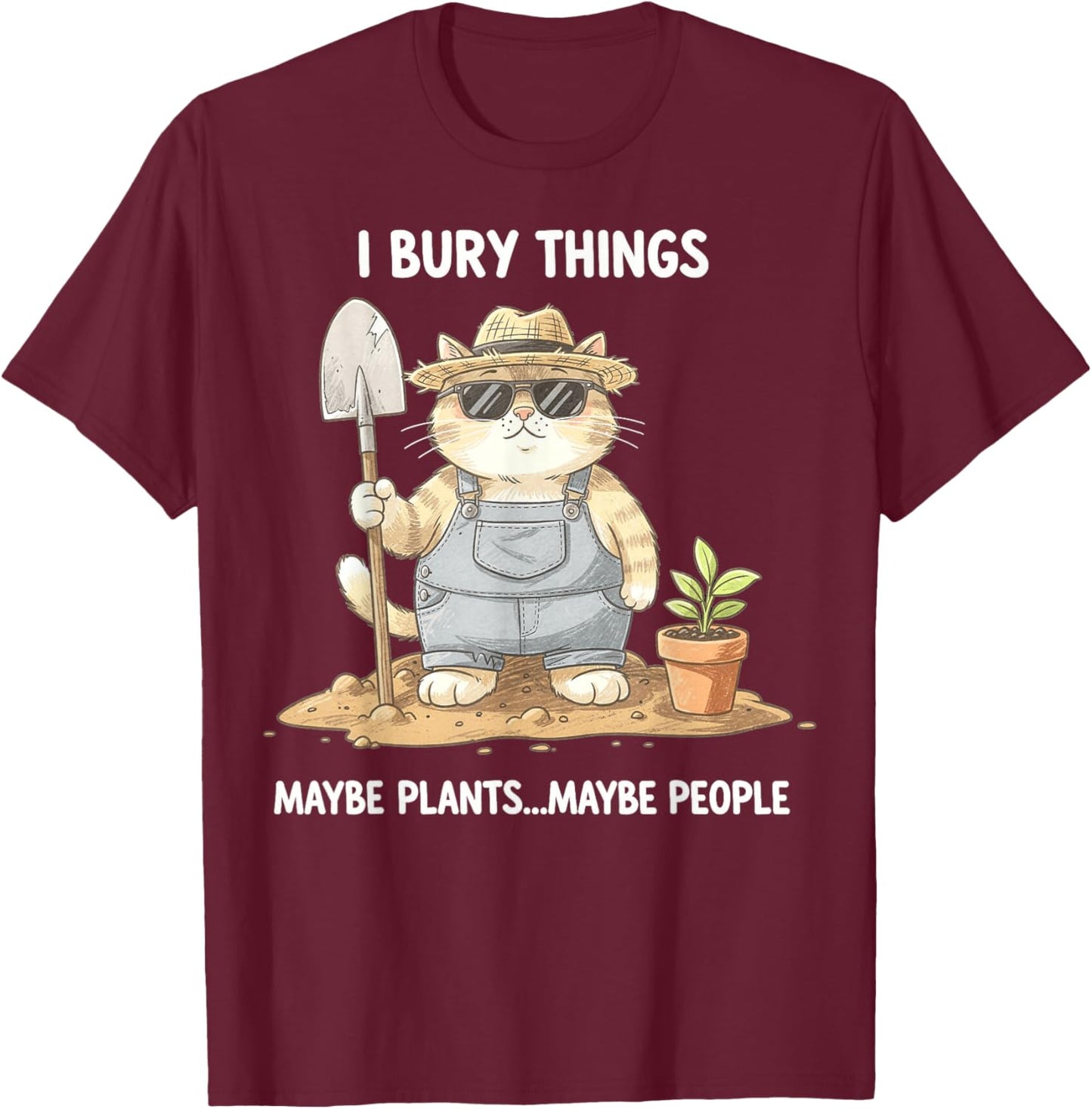 I Bury Things Maybe Plants Maybe People Gardening Funny Cat T-Shirt - T-Shirt | Maroon