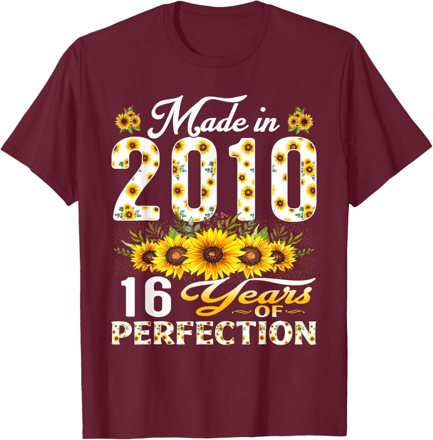 16 Year Old Made in 2010 Sunflower 16th Birthday Girl T-Shirt - T-Shirt | Maroon