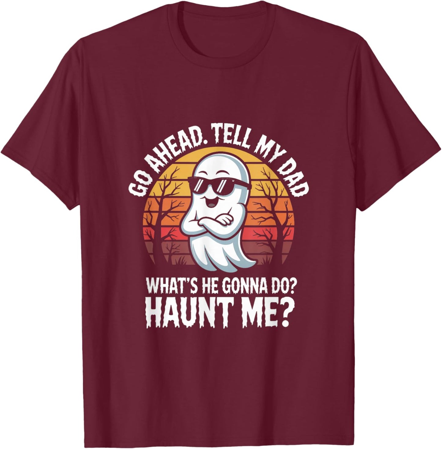 Go Ahead Tell My Dad What's He Gonna Do Haunt Me Halloween T-Shirt - T-Shirt | Maroon