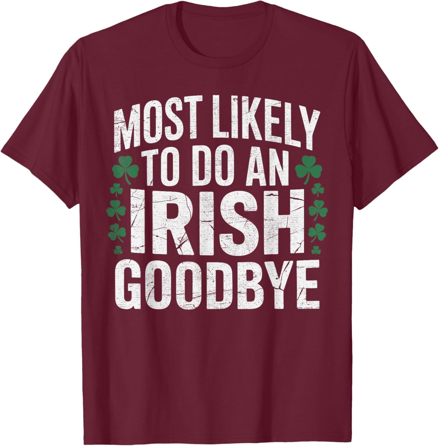 Most Likely to do an Irish Goodbye St Patrik's Day Shamrock T-Shirt - T-Shirt | Maroon
