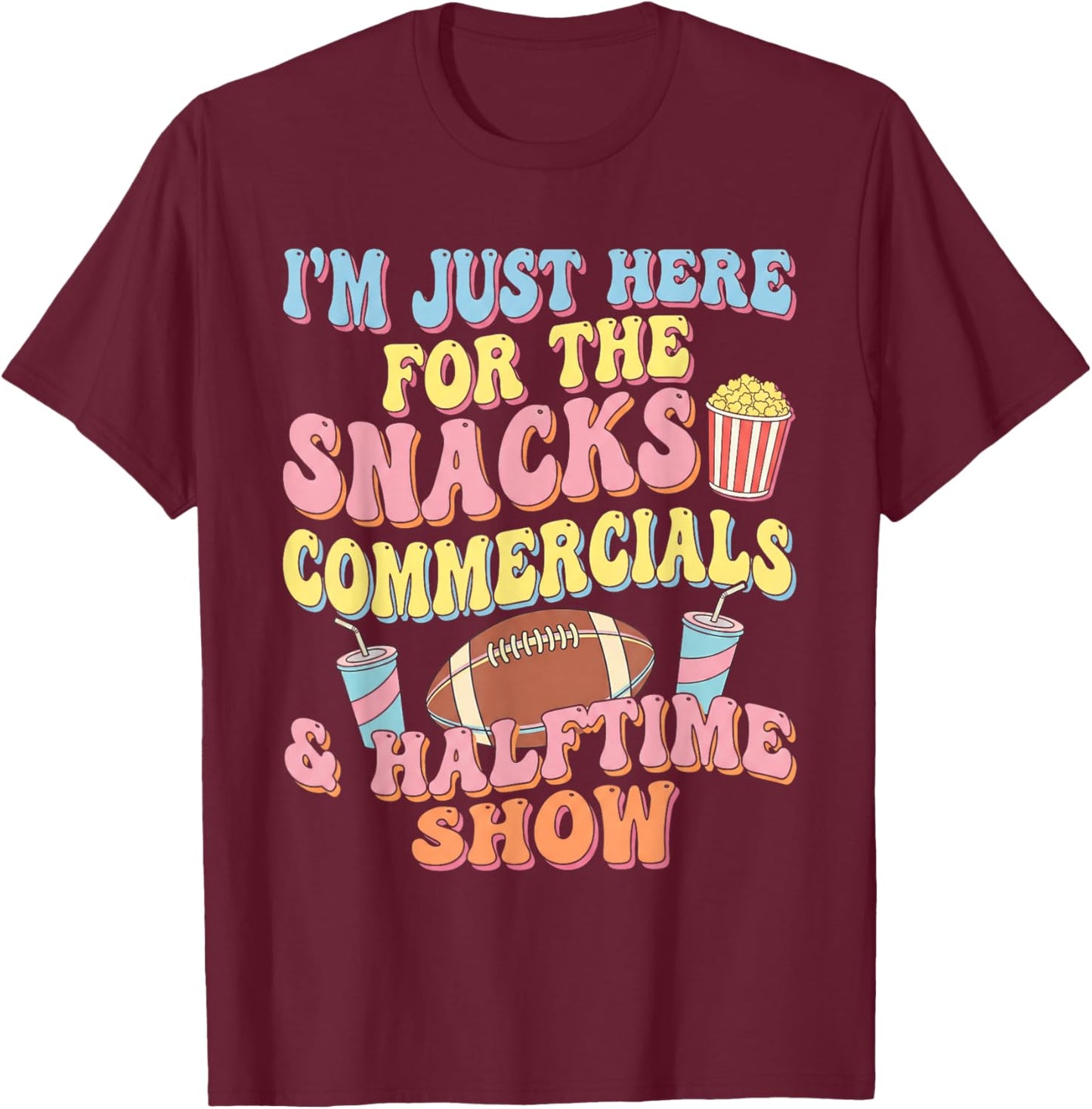 I'm Just Here for The Snacks Commercials Halftime Show T-Shirt - T-Shirt | Maroon