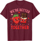We're Better Together Strawberry Couple Valentine's Day T-Shirt - T-Shirt | Maroon