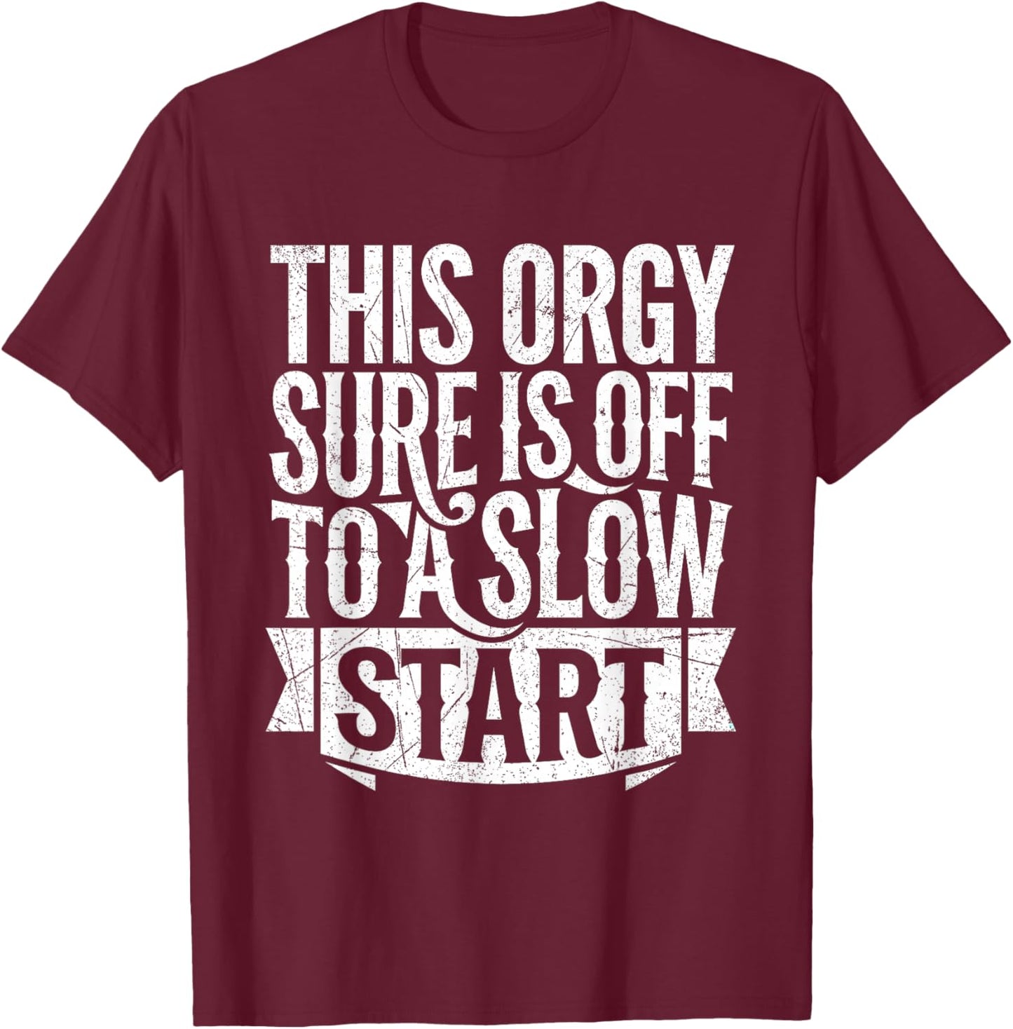 This Orgy Sure is Off to A Slow Start Quote T-Shirt - T-Shirt | Maroon