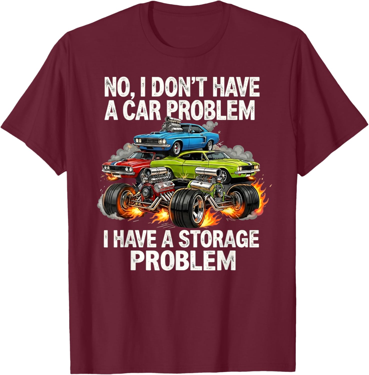 I Don't Have a Car Problem I Have a Storage Problem T-Shirt - T-Shirt | Maroon