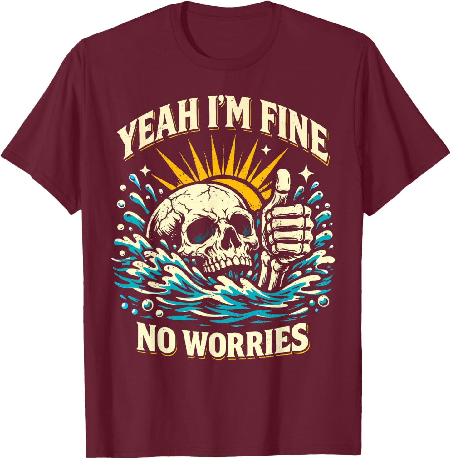 Yeah I'm Fine No Worries Sarcastic Drowning Skeleton Funny T-Shirt - T-Shirt | Maroon