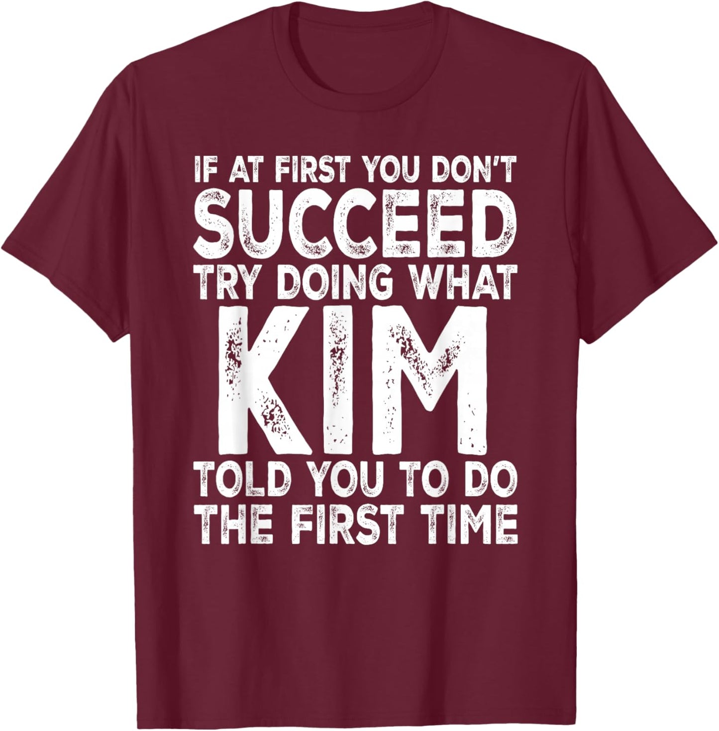 Kim - If at First You Don't Succeed Try Doing What T-Shirt - T-Shirt | Maroon