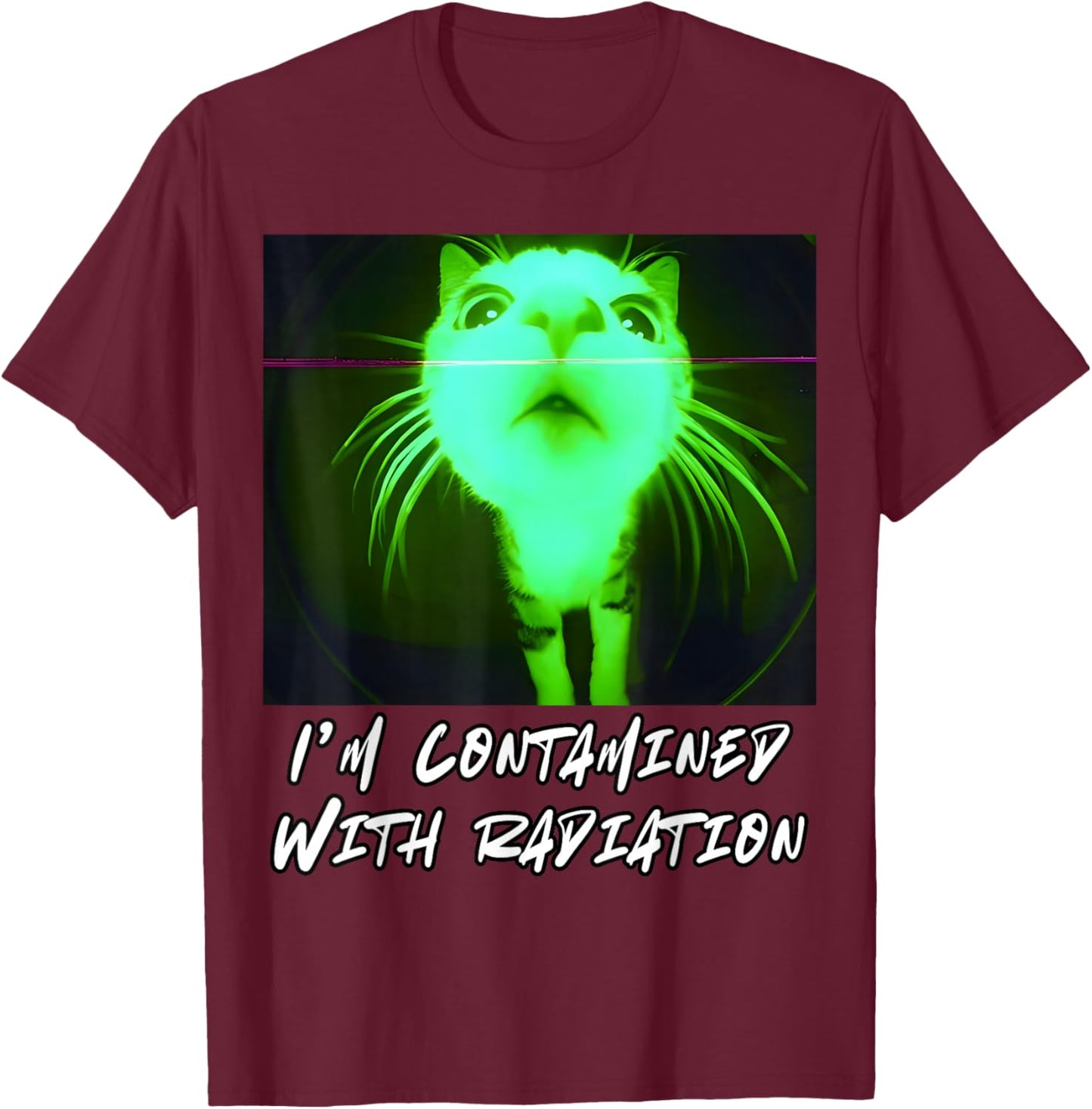 I'm Contaminated with Radiation Funny Internet Cat Gen-Z T-Shirt - T-Shirt | Maroon