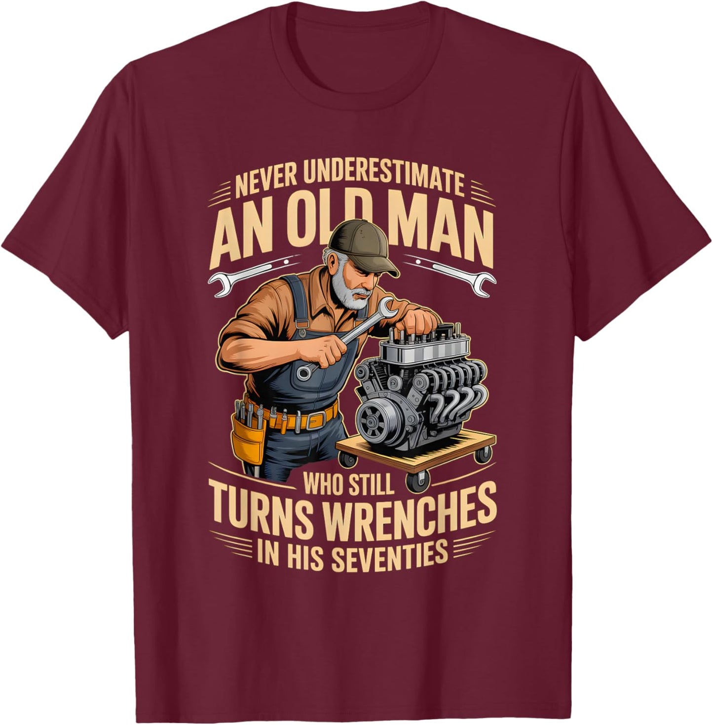 Never Underestimate an Old Man Who Still Turns Wrenches T-Shirt - T-Shirt | Maroon