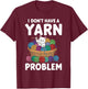 I Don't Have A Yarn Problem Funny Cat Quote T-Shirt - T-Shirt | Maroon
