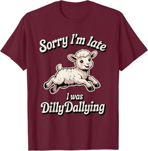 Sorry I'm Late I was Dilly Dallying Funny Sheep Cute Lamb T-Shirt - T-Shirt | Maroon