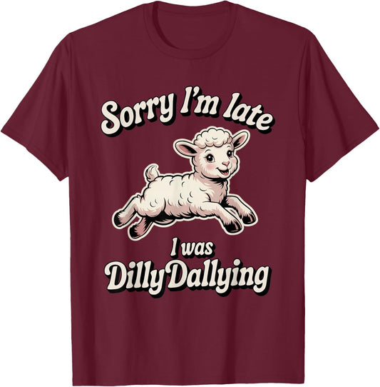 Sorry I'm Late I was Dilly Dallying Funny Sheep Cute Lamb T-Shirt - T-Shirt | Maroon