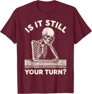 is It Still Your Turn Funny Skeleton Waiting Quote Meme T-Shirt - T-Shirt | Maroon