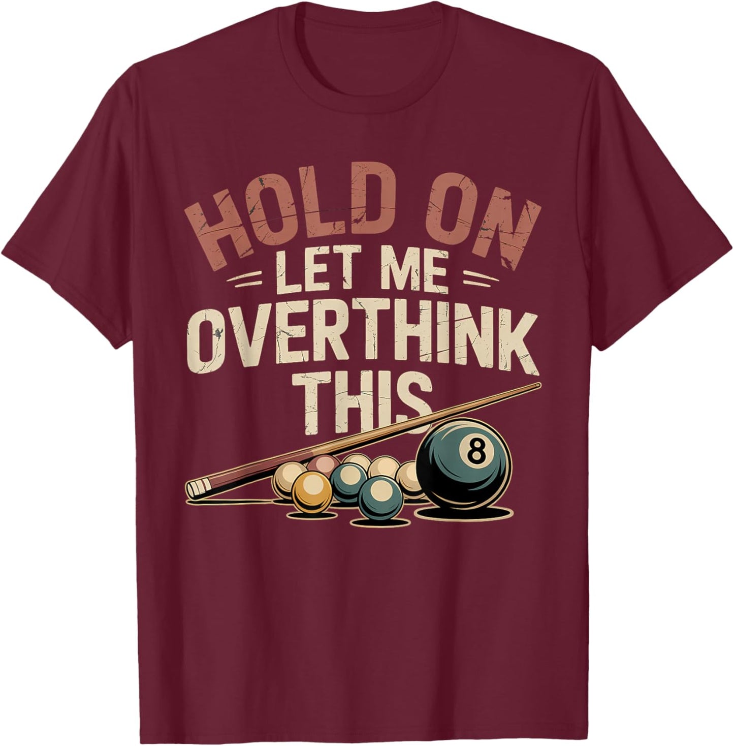 Hold On Let Me Overthink This Funny Billiards Pool Player T-Shirt - T-Shirt | Maroon