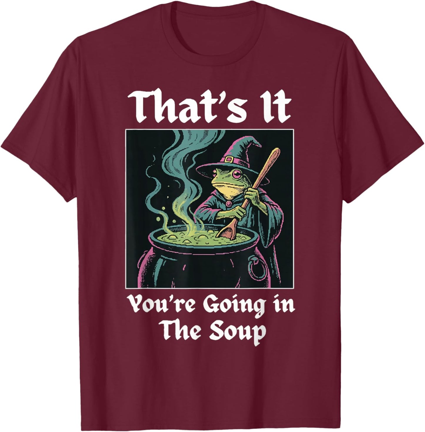 That's It You're Going in The Soup Frog T-Shirt - T-Shirt | Maroon